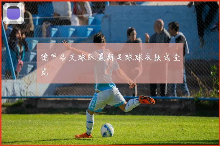 德甲各支球队最新足球球衣款式全览